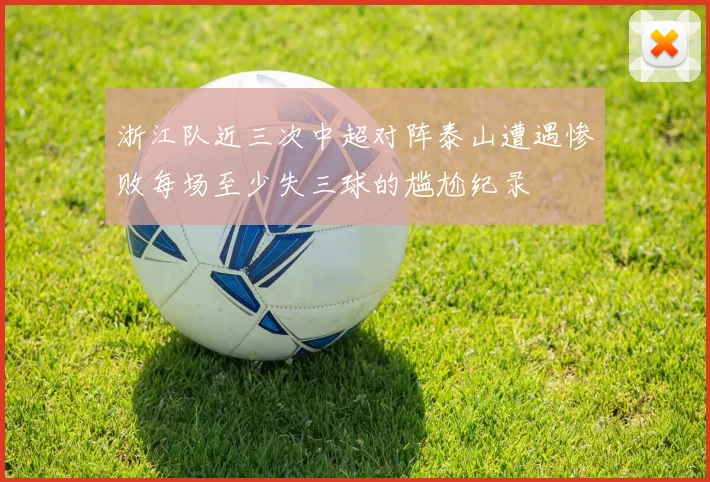 浙江队近三次中超对阵泰山遭遇惨败每场至少失三球的尴尬纪录