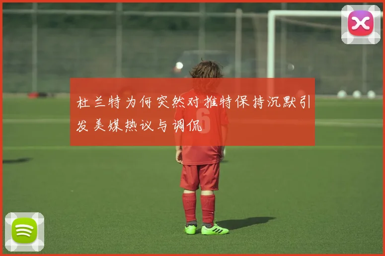 杜兰特为何突然对推特保持沉默引发美媒热议与调侃