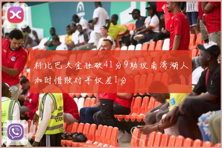 科比巴夫金独砍41分9助攻南湾湖人加时惜败对手仅差1分