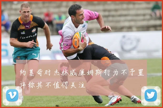 约基奇对杰林威廉姆斯行为不予置评称其不值得关注