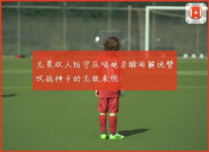 无畏双人防守压哨绝杀瞬间解说赞叹战神卡的无敌表现