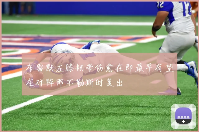 布雷默左膝韧带伤愈在即最早有望在对阵那不勒斯时复出